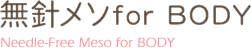無針メソfor BODY Needle-Free Meso for BODY