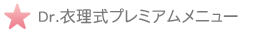 Dr.衣理式プレミアムメニュー 